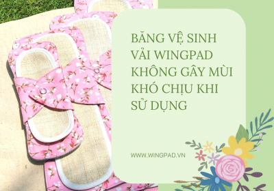 BĂNG VỆ SINH VẢI WINGPAD KHÔNG GÂY MÙI KHÓ CHỊU KHI SỬ DỤNG?